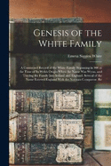 Genesis of the White Family: A Connected Record of the White Family Beginning in 900 at the Time of Its Welsh Origin When the Name Was Wynn, and Tracing the Family Into Ireland and England. Several of the Name Entered England With the Norman Conqueror. Re