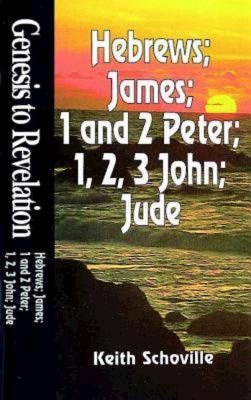 Genesis to Revelation: Hebrews, James, 1 and 2 Peter, 1, 2, 3, John and Jude Student Book - Schoville, Keith