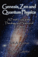 Genesis, Zen and Quantum Physics - A Fresh Look at the Theology and Science of Creation