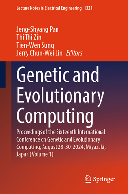 Genetic and Evolutionary Computing: Proceedings of the Sixteenth International Conference on Genetic and Evolutionary  Computing, August 28-30, 2024, Miyazaki, Japan (Volume 1) - Pan, Jeng-Shyang (Editor), and Zin, Thi Thi (Editor), and Sung, Tien-Wen (Editor)