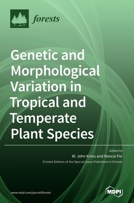 Genetic and Morphological Variation in Tropical and Temperate Plant Species - Kress, W John (Guest editor), and Pei, Nancai (Guest editor)