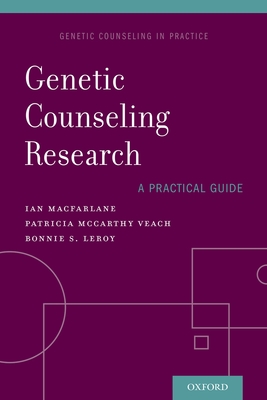 Genetic Counseling Research: A Practical Guide - MacFarlane, Ian M., and McCarthy Veach, Patricia, PhD, and LeRoy, Bonnie S.