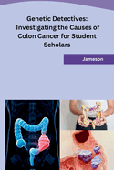 Genetic Detectives: Investigating the Causes of Colon Cancer for Student Scholars
