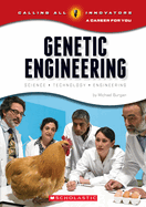 Genetic Engineering: Science, Technology, Engineering (Calling All Innovators: A Career for You)