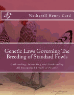 Genetic Laws Governing The Breeding of Standard Fowls: Outbreeding, Inbreeding and Linebreeding All Recognized Breeds of Poultry