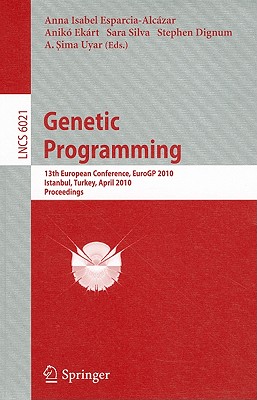 Genetic Programming: 13th European Conference, EuroGP 2010, Istanbul, Turkey, April 7-9, 2010, Proceedings - Esparcia-Alcazar, Anna Isabel (Editor), and Ekart, Aniko (Editor), and Silva, Sara (Editor)