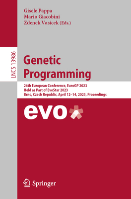 Genetic Programming: 26th European Conference, EuroGP 2023, Held as Part of EvoStar 2023, Brno, Czech Republic, April 12-14, 2023, Proceedings - Pappa, Gisele (Editor), and Giacobini, Mario (Editor), and Vasicek, Zdenek (Editor)