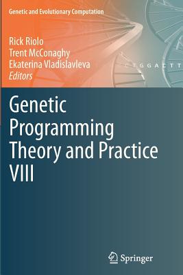 Genetic Programming Theory and Practice VIII - Riolo, Rick (Editor), and McConaghy, Trent (Editor), and Vladislavleva, Ekaterina (Editor)