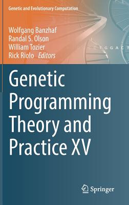 Genetic Programming Theory and Practice XV - Banzhaf, Wolfgang (Editor), and Olson, Randal S (Editor), and Tozier, William (Editor)