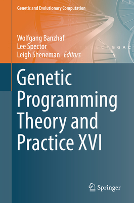 Genetic Programming Theory and Practice XVI - Banzhaf, Wolfgang (Editor), and Spector, Lee (Editor), and Sheneman, Leigh (Editor)