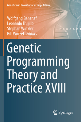 Genetic Programming Theory and Practice XVIII - Banzhaf, Wolfgang (Editor), and Trujillo, Leonardo (Editor), and Winkler, Stephan (Editor)