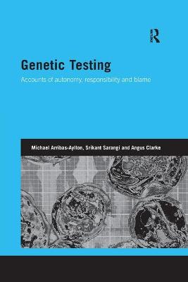 Genetic Testing: Accounts of Autonomy, Responsibility and Blame - Arribas-Ayllon, Michael, and Sarangi, Srikant, and Clarke, Angus