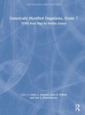 Genetically Modified Organisms, Grade 7: Stem Road Map for Middle School - Johnson, Carla C (Editor), and Walton, Janet B (Editor), and Peters-Burton, Erin E (Editor)