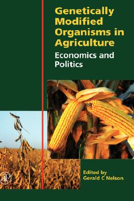 Genetically Modified Organisms in Agriculture: Economics and Politics - Nelson, Gerald C