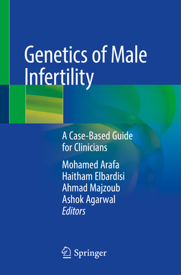 Genetics of Male Infertility: A Case-Based Guide for Clinicians - Arafa, Mohamed (Editor), and Elbardisi, Haitham (Editor), and Majzoub, Ahmad (Editor)