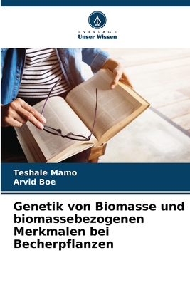 Genetik von Biomasse und biomassebezogenen Merkmalen bei Becherpflanzen - Mamo, Teshale, and Boe, Arvid