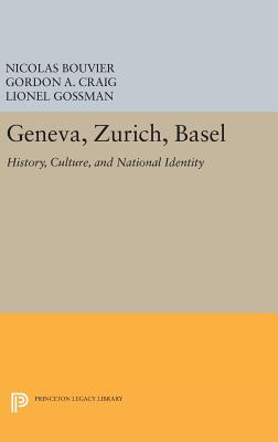 Geneva, Zurich, Basel: History, Culture, and National Identity - Bouvier, Nicolas, and Craig, Gordon A., and Gossman, Lionel