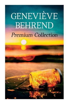 Genevive Behrend - Premium Collection: Your Invisible Power, How to Live Life and Love It, Attaining Your Heart's Desire - Behrend, Genevive