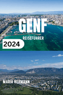 Genf Reisef?hrer 2024: Ein informatives Taschenbuch f?r alle, die eine Reise nach Genf planen
