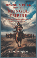 Genghis Khan and the Mongol Empire: The Rise of the Mongol Empire and its Impact on World History