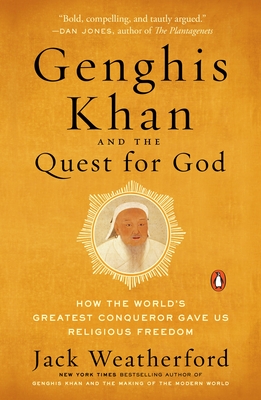 Genghis Khan and the Quest for God: How the World's Greatest Conqueror Gave Us Religious Freedom - Weatherford, Jack