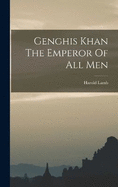 Genghis Khan The Emperor Of All Men