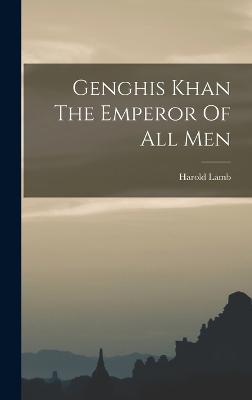 Genghis Khan The Emperor Of All Men - Lamb, Harold