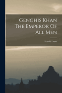 Genghis Khan The Emperor Of All Men