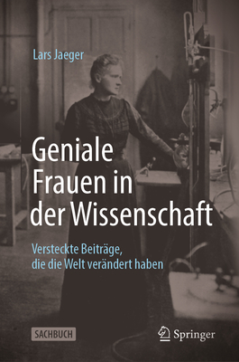 Geniale Frauen in Der Wissenschaft: Versteckte Beitr?ge, Die Die Welt Ver?ndert Haben - Jaeger, Lars