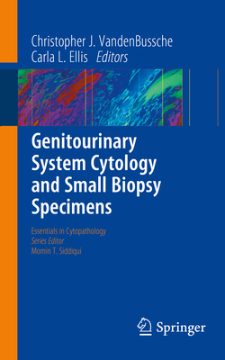 Genitourinary System Cytology and Small Biopsy Specimens - VandenBussche, Christopher J. (Editor), and Ellis, Carla L. (Editor)