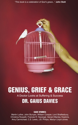 Genius, Grief & Grace: A Doctor Looks at Suffering & Success - Davies, Gaius, Dr.