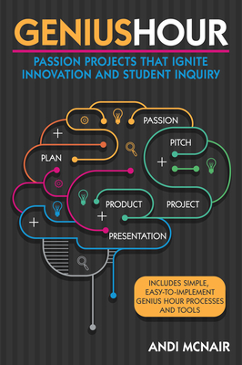 Genius Hour: Passion Projects That Ignite Innovation and Student Inquiry - McNair, Andi