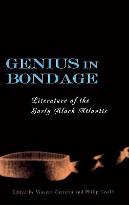 Genius in Bondage: Literature of the Early Black Atlantic - Carretta, Vincent (Editor), and Gould, Philip (Editor)