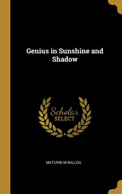 Genius in Sunshine and Shadow - Ballou, Maturin M