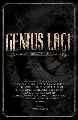 Genius Loci: Tales of the Spirit of Place - McGuire, Seanan, and Gates, Jaym (Editor), and Liu, Ken