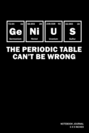 Genius The Periodic Table Can't Be Wrong: Notebook, Journal, Or Diary - 110 Blank Lined Pages - 6" X 9" - Matte Finished Soft Cover