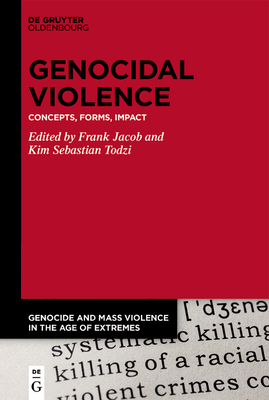 Genocidal Violence: Concepts, Forms, Impact - Jacob, Frank (Editor), and Todzi, Kim Sebastian (Editor)