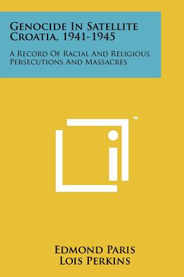 Genocide in Satellite Croatia, 1941-1945: A Record of Racial and Religious Persecutions and Massacres - Paris, Edmond, and Perkins, Lois (Translated by)