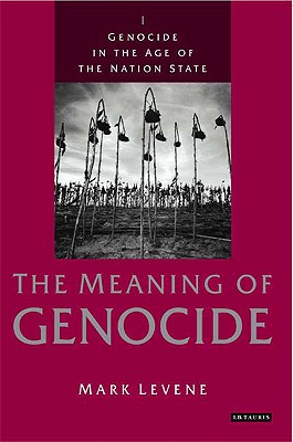 Genocide in the Age of the Nation State: Volume I: The Meaning of Genocide - Levene, Mark