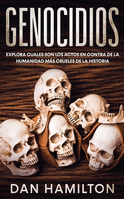 Genocidios: Explora Cuales son los Actos en Contra de la Humanidad ms Crueles de la Historia - Hamilton, Dan