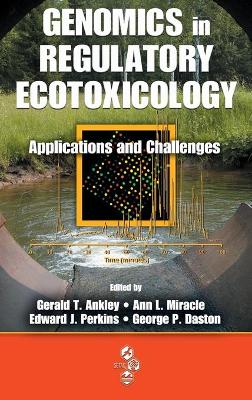 Genomics in Regulatory Ecotoxicology: Applications and Challenges - Ankley, Gerald (Editor), and Miracle, Ann (Editor), and Perkins, Edward J (Editor)