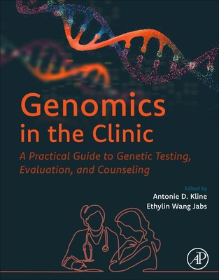 Genomics in the Clinic: A Practical Guide to Genetic Testing, Evaluation, and Counseling - Kline, Antonie D., MD (Editor), and Jabs, Ethylin Wang (Editor)