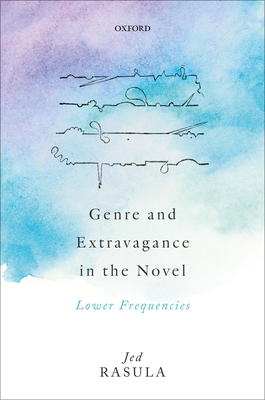 Genre and Extravagance in the Novel: Lower Frequencies - Rasula, Jed