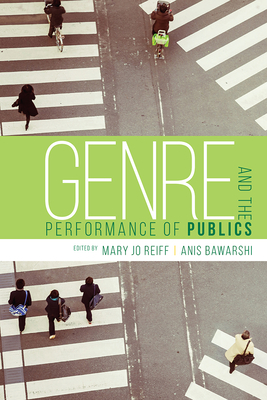 Genre and the Performance of Publics - Reiff, Mary Jo (Editor), and Bawarshi, Anis (Editor)
