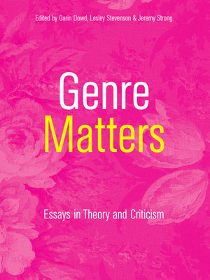 Genre Matters: Essays in Theory and Criticism - Dowd, Garin (Editor), and Stevenson, Lesley (Editor), and Strong, Jeremy (Editor)