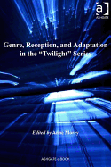 Genre, Reception, and Adaptation in the Twilight Series