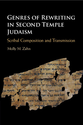 Genres of Rewriting in Second Temple Judaism: Scribal Composition and Transmission - Zahn, Molly M.