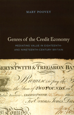 Genres of the Credit Economy: Mediating Value in Eighteenth- and Nineteenth-Century Britain - Poovey, Mary