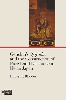 Genshin's  j y sh  And the Construction of Pure Land Discourse in Heian Japan - Rhodes, Robert F, and Payne, Richard K (Editor)