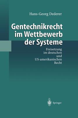 Gentechnikrecht Im Wettbewerb Der Systeme: Freisetzung Im Deutschen Und Us-Amerikanischen Recht - Dederer, Hans-Georg